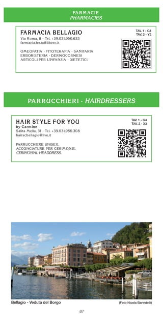 87
PHARMACIES
HAIRDRESSERS
TAV. 1 - G4
TAV. 2 - Y2
TAV. 1 - G4
TAV. 2 - X3
CERIMONIAL HEADDRESS.
Bellagio - Veduta del Borgo (Foto Nicola Barindelli)
 