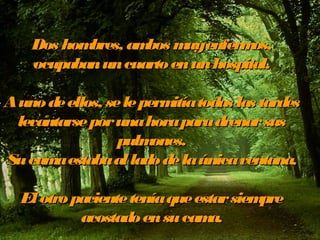 Dos hom
bres, am m enferm
bos uy
os,
ocupaban un cuarto en un hospital.
A uno de ellos, se le perm todas las tardes
itía
l...