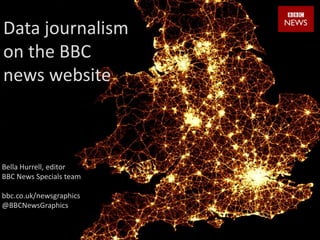 Data journalism
on the BBC
news website



Bella Hurrell, editor
BBC News Specials team

bbc.co.uk/newsgraphics
@BBCNewsGraphics
 