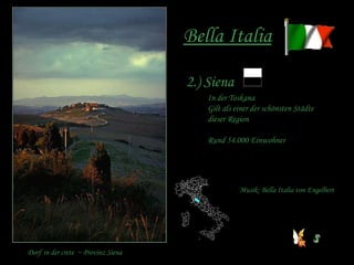 Bella Italia 2.) Siena In der Toskana Gilt als einer der schönsten Städte  dieser Region Rund 54.000 Einwohner Musik: Bella Italia von Engelbert Dorf   in der crete  ~ Provinz Siena  n 