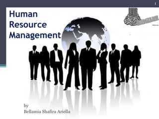 Human
Resource
Management
by
Bellamia Shafira Ariella
1
 