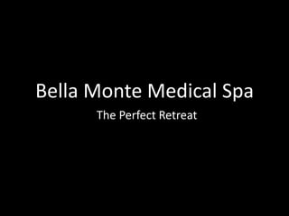 Bella Monte Medical Spa
      The Perfect Retreat
 
