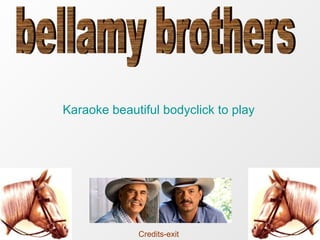 bellamy brothers Karaoke   beautiful  bodyclick  to   play Credits-exit 