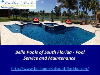 Bella Pools of South Florida - Pool
Service and Maintenance
http://www.bellapoolsofsouthflorida.com/
 