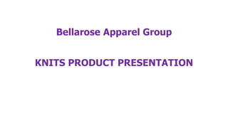 Bellarose Apparel Group
KNITS PRODUCT PRESENTATION
 