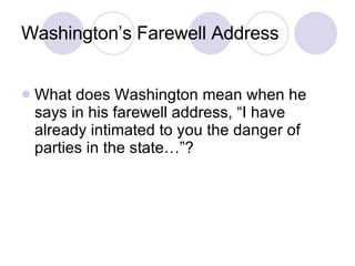 Washington’s Farewell Address What does Washington mean when he says in his farewell address, “I have already intimated to you the danger of parties in the state…”? 