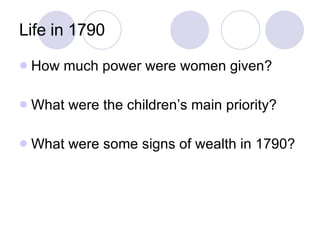 Life in 1790 How much power were women given? What were the children’s main priority? What were some signs of wealth in 1790? 