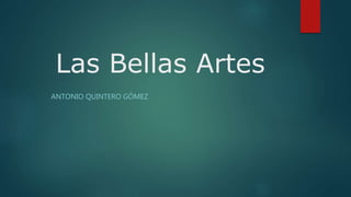 Las Bellas Artes
ANTONIO QUINTERO GÓMEZ
 