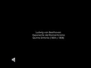 Ludwig van Beethoven
Exponente del Romanticismo
Quinta Sinfonía (1804 y 1808)
 