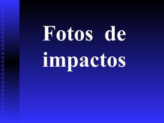 Fotos  de impactos 