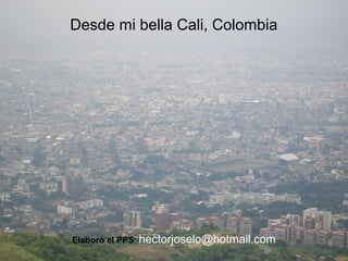 Desde mi bella Cali, Colombia
Elaboró el PPS: hectorjoselo@hotmail.com
 