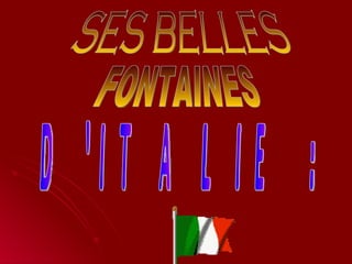 SES BELLES FONTAINES D'ITALIE : 