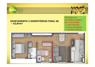 Paredes em
                                     vermelho podem
APARTAMENTO 2 DORMITÓRIOS FINAL 06
                                     ser removidas:
– 52,87m²
                                     -1 dormitórios
                                     -Living ampliado
                                     - Cozinha aberta
 