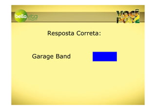 Resposta Correta:


Garage Band
 