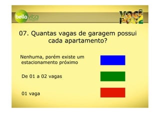 07. Quantas vagas de garagem possui
        cada apartamento?

Nenhuma, porém existe um
estacionamento próximo


De 01 a 02 vagas


01 vaga
 