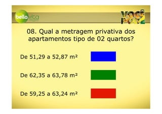 08. Qual a metragem privativa dos
  apartamentos tipo de 02 quartos?

De 51,29 a 52,87 m²


De 62,35 a 63,78 m²


De 59,25 a 63,24 m²
 