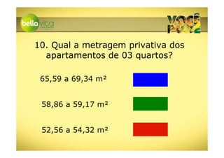 10. Qual a metragem privativa dos
  apartamentos de 03 quartos?

 65,59 a 69,34 m²


 58,86 a 59,17 m²


 52,56 a 54,32 m²
 
