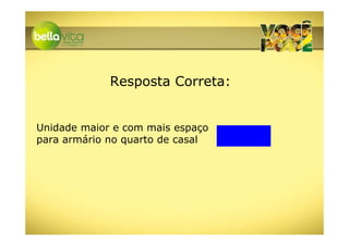 Resposta Correta:


Unidade maior e com mais espaço
para armário no quarto de casal
 