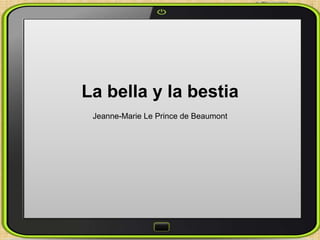 La bella y la bestia
Jeanne-Marie Le Prince de Beaumont

 