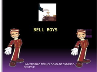 BELL BOYS UNIVERSIDAD TECNOLOGICA DE TABASCO  GRUPO E 
