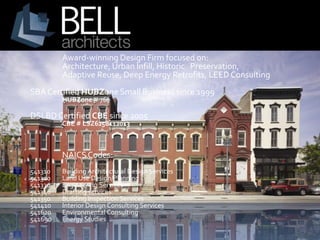 Award-winning Design Firm focused on:
Architecture, Urban Infill, Historic Preservation,
Adaptive Reuse, Deep Energy Retrofits, LEED Consulting
SBA Certified HUBZone Small Business since 1999
HUBZone # 760
DSLBDCertified CBE since 2005
CBE # LSZ6258112013
NAICSCodes:
541310 Building Architectural Design Services
541320 Land Use Design/Planning
541330 Engineering Services
541340 Drafting services
541350 Building Inspection Services
541410 Interior Design Consulting Services
541620 Environmental Consulting
541690 Energy Studies
 