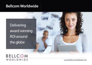 Bellcom Worldwide
www.bellcomworldwide.com
Delivering
award winning
ROI around
the globe
 
