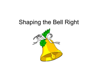 Shaping the Bell Right 