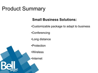 Product Summary
          Small Business Solutions:
          •Customizable package to adapt to business

          •Conferencing

          •Long distance

          •Protection

          •Wireless

          •Internet
 