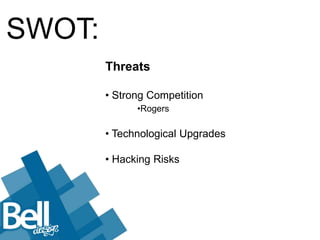 SWOT:
        Threats

        • Strong Competition
              •Rogers

        • Technological Upgrades

        • Hacking Risks
 