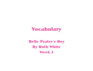 Vocabulary

Belle Prater’s Boy
 By Ruth White
      Week 2
 