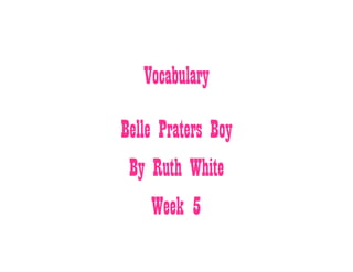 Vocabulary

Belle Praters Boy
 By Ruth White
     Week 5
 