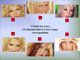 Choisir les yeux…
en cliquant dans le carré rouge
        correspondant
 