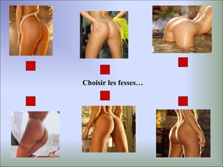 Choisir les fesses…
 