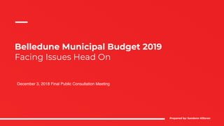 Belledune Municipal Budget 2019
Facing Issues Head On
December 3, 2018 Final Public Consultation Meeting
Prepared by: Sandenn Killoran
 