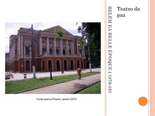 BELÉMEABELLEÉPOQUE(1870-191
Teatro da
paz
Fonte:acervo Próprio, janeiro 2010
 