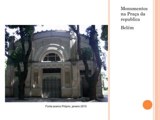 Monumentos
na Praça da
republica
Belém
Fonte:acervo Próprio, janeiro 2010
 