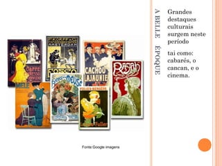 ABELLEÉPOQUE
Grandes
destaques
culturais
surgem neste
período
tai como:
cabarés, o
cancan, e o
cinema.
Fonte:Google imagens
 