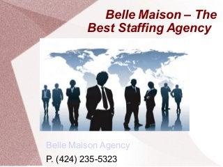 Belle Maison – The
Best Staffing Agency
Belle Maison Agency
P. (424) 235-5323
 