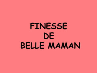 FINESSE  DE  BELLE MAMAN 