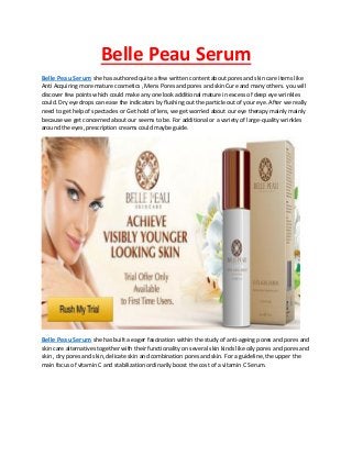 Belle Peau Serum
Belle Peau Serum she has authored quite a few written content about pores and skin care items like
Anti Acquiring more mature cosmetics , Mens Pores and pores and skin Cure and many others. you will
discover few points which could make any one look additional mature in excess of deep eye wrinkles
could. Dry eye drops can ease the indicators by flushing out the particle out of your eye. After we really
need to get help of spectacles or Get hold of lens, we get worried about our eye therapy mainly mainly
because we get concerned about our seems to be. For additional or a variety of large-quality wrinkles
around the eyes, prescription creams could maybe guide.
Belle Peau Serum she has built a eager fascination within the study of anti-ageing pores and pores and
skin care alternatives together with their functionality on several skin kinds like oily pores and pores and
skin , dry pores and skin, delicate skin and combination pores and skin. For a guideline, the upper the
main focus of vitamin C and stabilization ordinarily boost the cost of a vitamin C Serum.
 