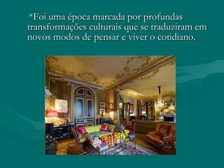 *Foi uma época marcada por profundas transformações culturais que se traduziram em novos modos de pensar e viver o cotidiano. 