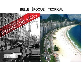 BELLE ÉPOQUE TROPICAL
 