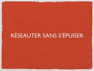RÉSEAUTER SANS S’ÉPUISER
 