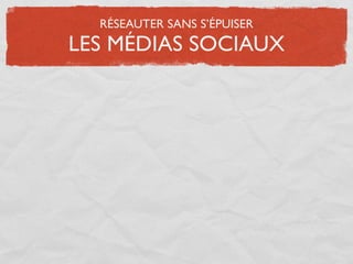 RÉSEAUTER SANS S’ÉPUISER
LES MÉDIAS SOCIAUX
 
