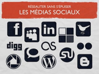 RÉSEAUTER SANS S’ÉPUISER
LES MÉDIAS SOCIAUX
 