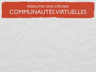RÉSEAUTER SANS S’ÉPUISER
COMMUNAUTÉS VIRTUELLES
 