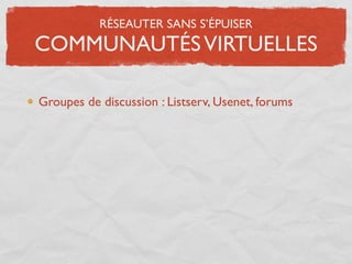 RÉSEAUTER SANS S’ÉPUISER
COMMUNAUTÉS VIRTUELLES

Groupes de discussion : Listserv, Usenet, forums
 