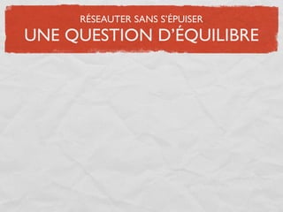RÉSEAUTER SANS S’ÉPUISER
UNE QUESTION D’ÉQUILIBRE
 