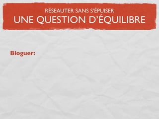 RÉSEAUTER SANS S’ÉPUISER
 UNE QUESTION D’ÉQUILIBRE


Bloguer:
 