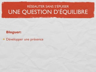 RÉSEAUTER SANS S’ÉPUISER
 UNE QUESTION D’ÉQUILIBRE


Bloguer:

Développer une présence
 
